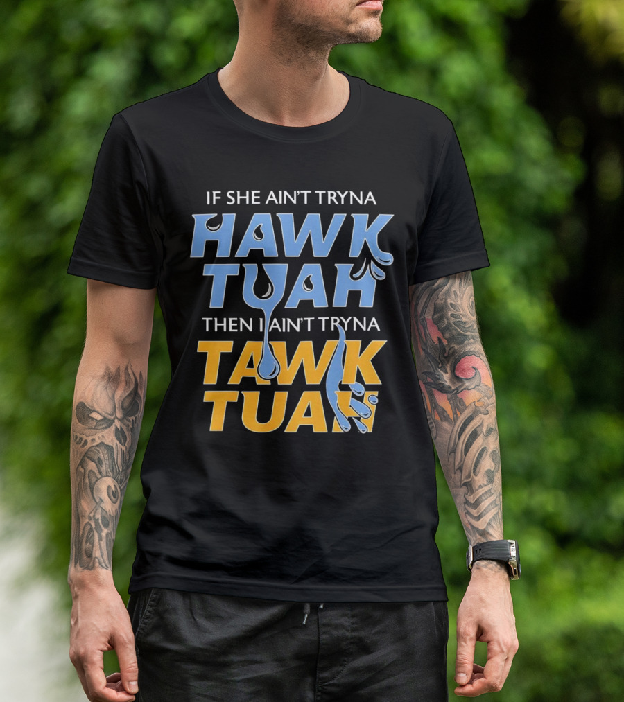 If She Ain’t Tryna Hawk Tuah Then I Ain’t Tryna Tawk Tuah T-Shirt