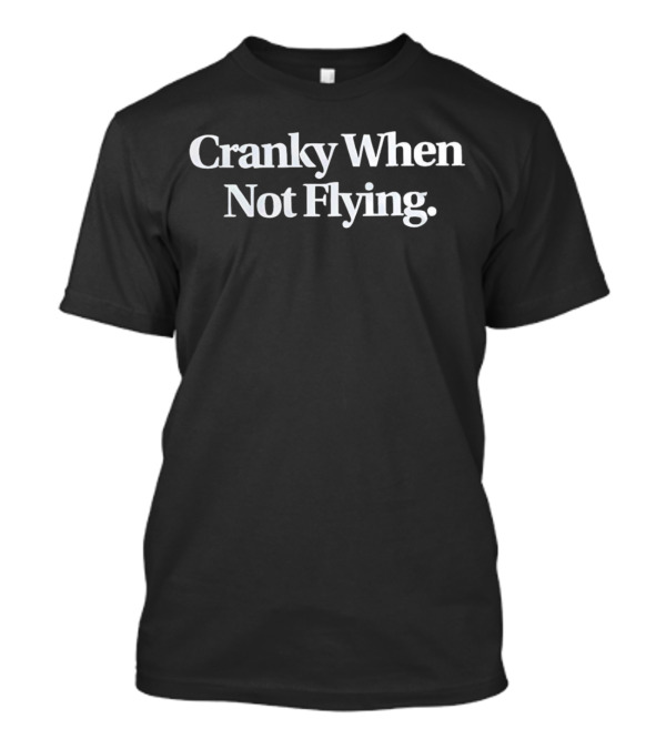 Cranky When Not Flying T-Shirt