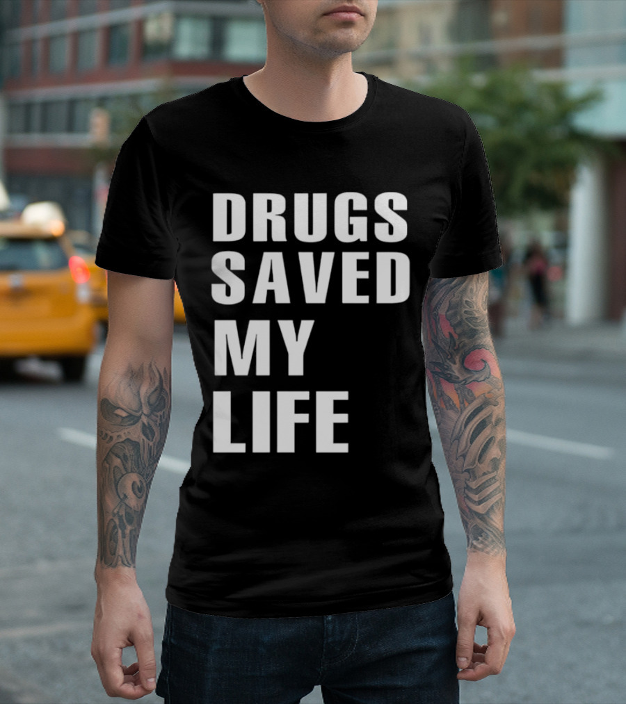 Drugs Saved My Life T-Shirt