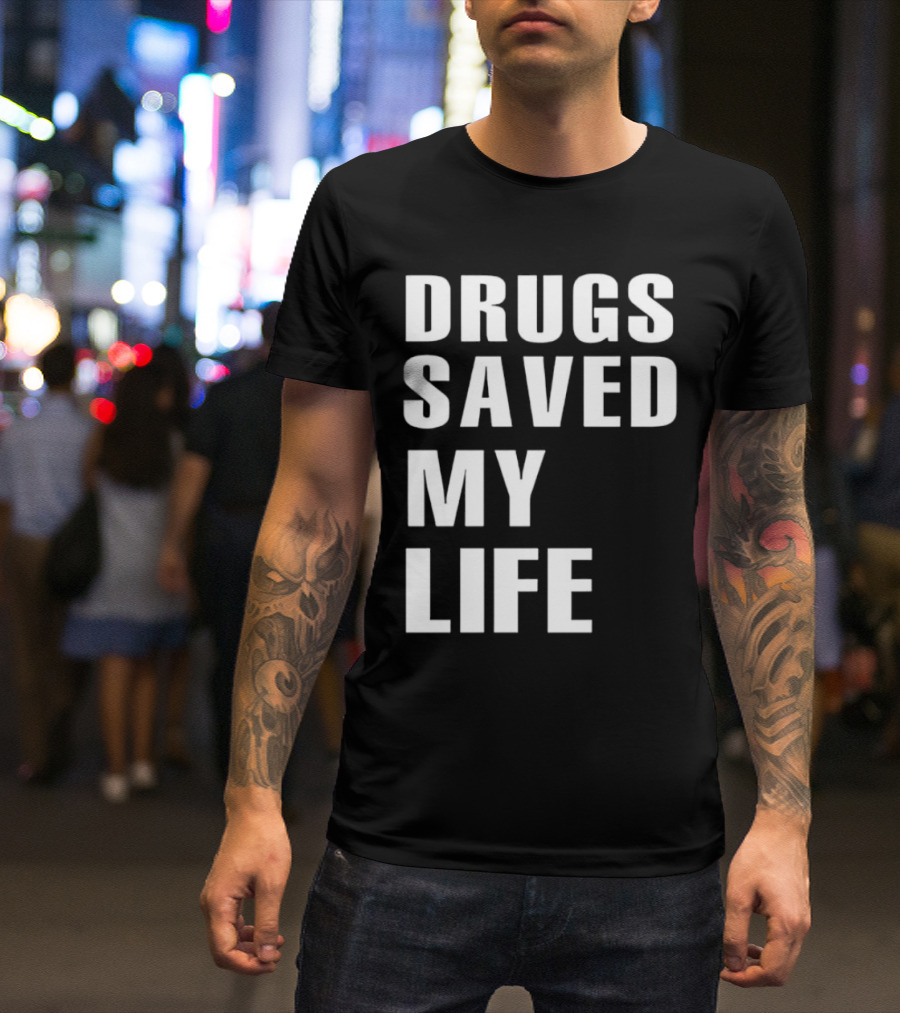Drugs Saved My Life T-Shirt