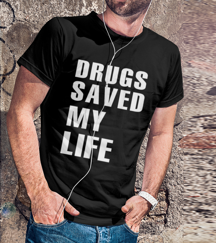 Drugs Saved My Life T-Shirt