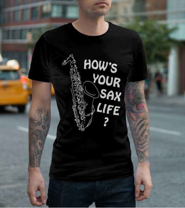 HOW’S YOUR SAX LIFE SAXOPHONE MUSIC QUESTION TEXT T-Shirt