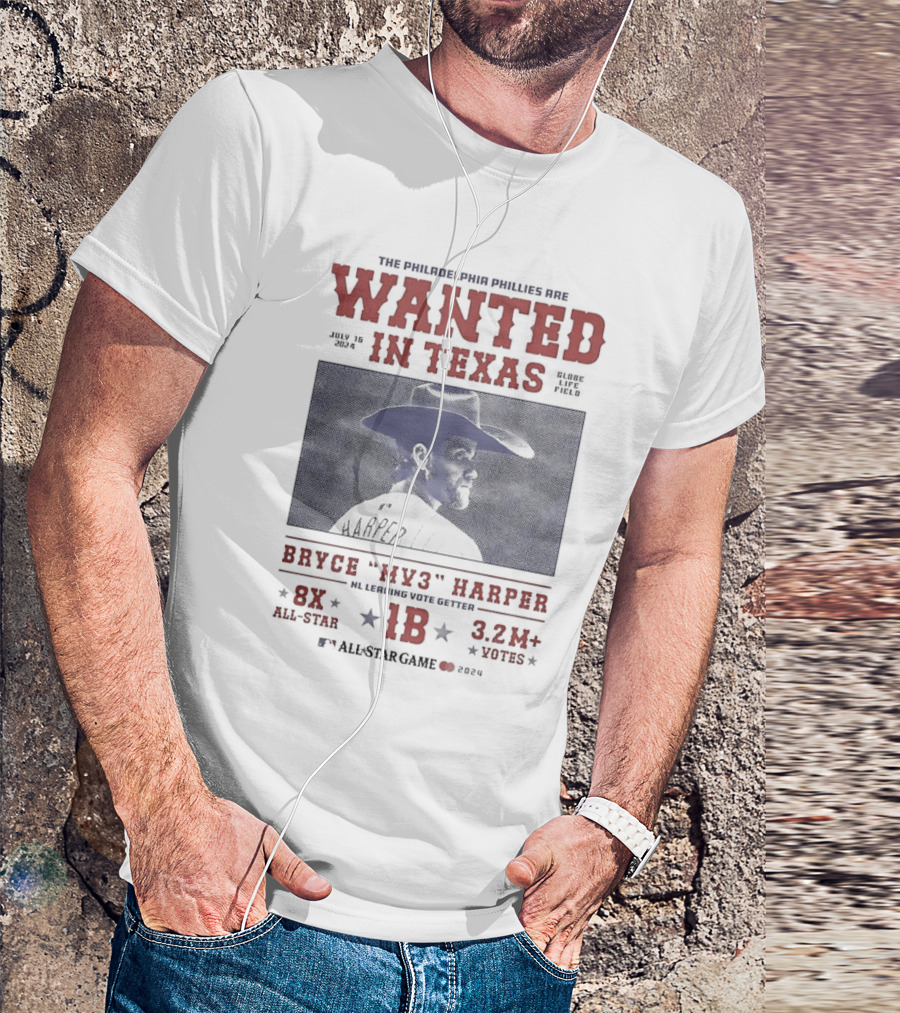 The Philadelphia Phillies Are Wanted In Texas Bryce MV3 Harper 2024 All-Star Game Globe Life Field July 16 MLB Leading Vote Getter 8X All-Star 1B 3.2M Votes T-Shirt