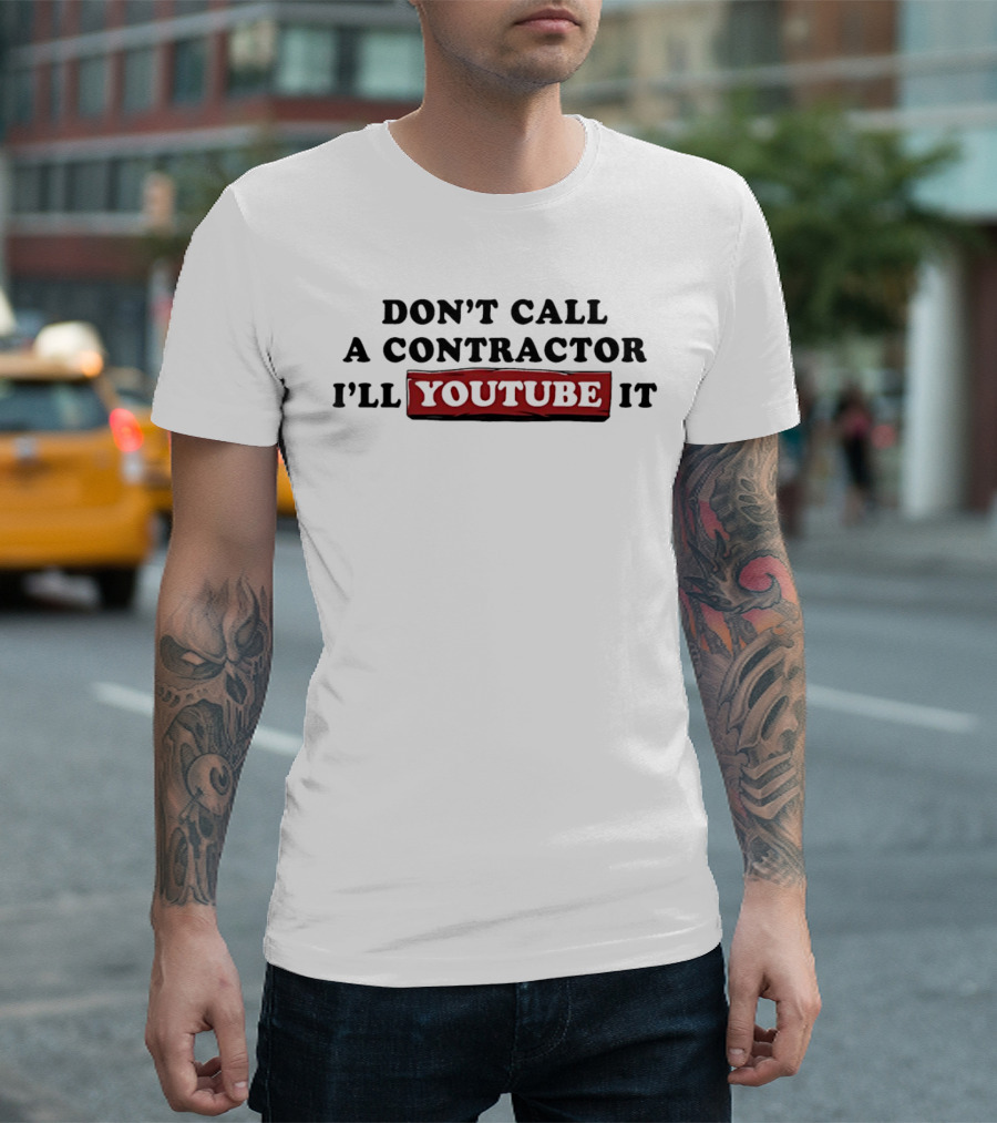 Don't Call a Contractor I'll YouTube It DIY Enthusiast T-Shirt