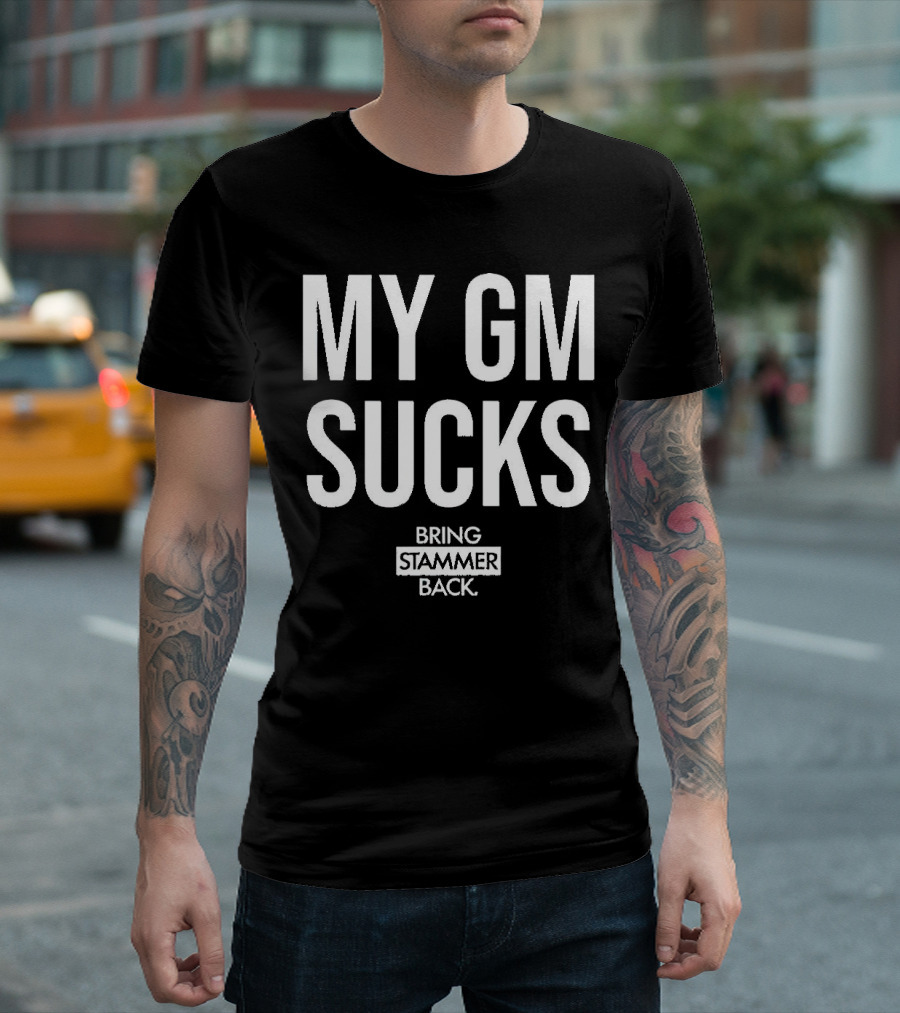 MY GM SUCKS BRING STAMMER BACK T-Shirt