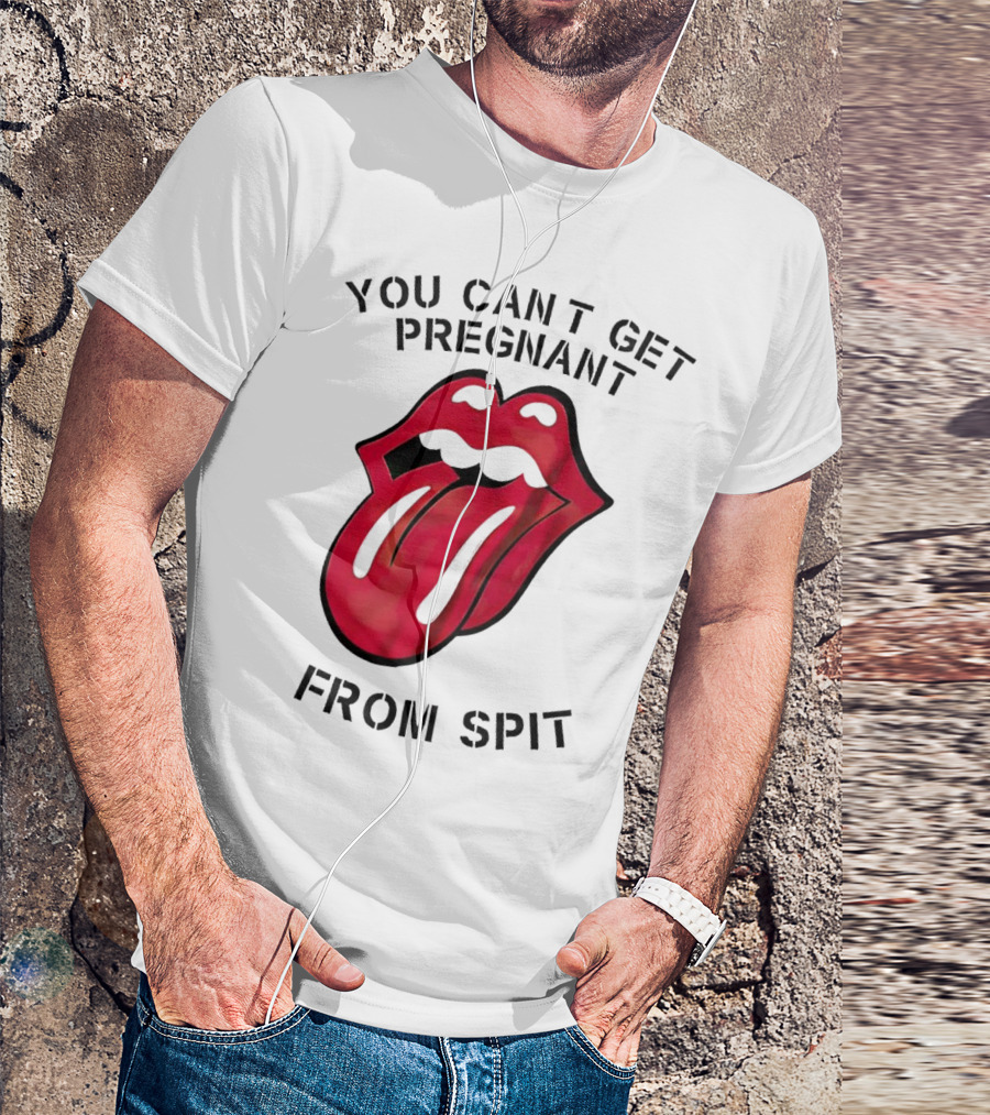 You Cant Get Pregnant From Spit Lip Tongue T-Shirt