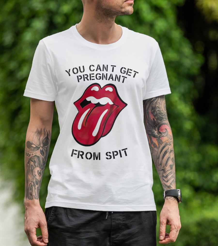 You Cant Get Pregnant From Spit Lip Tongue T-Shirt