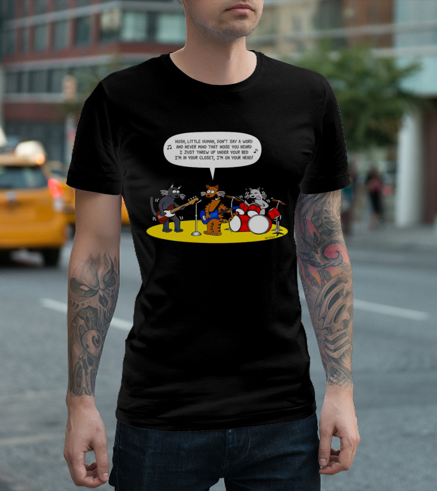 Hush Little Human Don't Say a Word Cat Band I Just Threw Up Under Your Bed T-Shirt