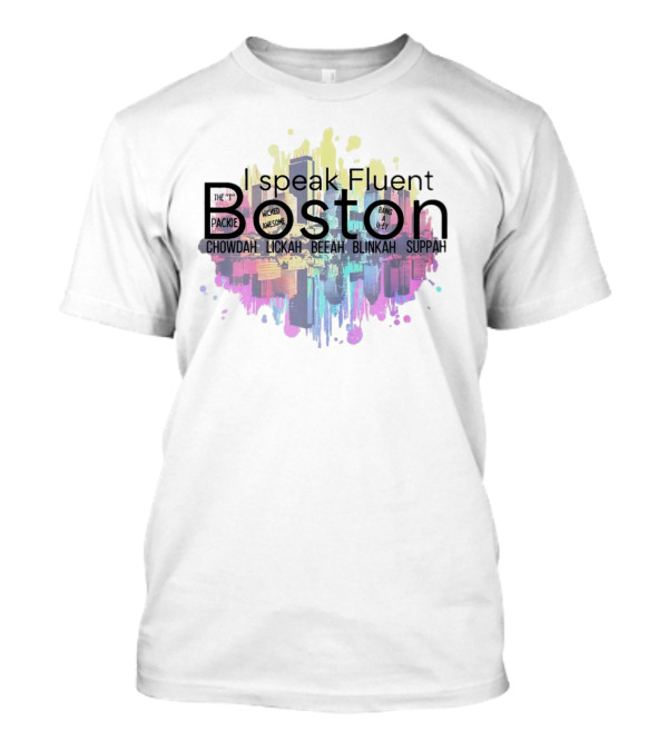 I Speak Fluent Boston Chowdah Lickah Beeah Blinkah Suppah Packie Wicked Awesome Bang A Uey T-Shirt