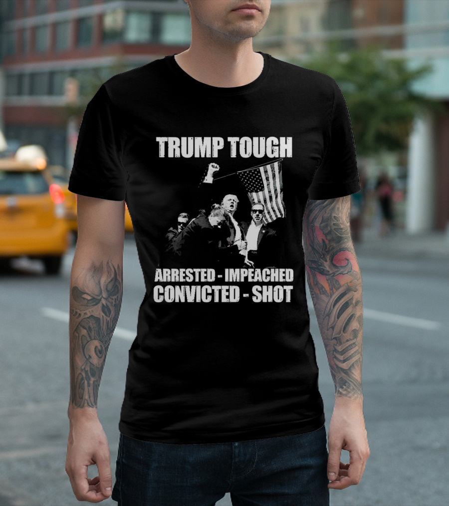 Trump Tough Arrested Impeached Convicted Shot T-Shirt