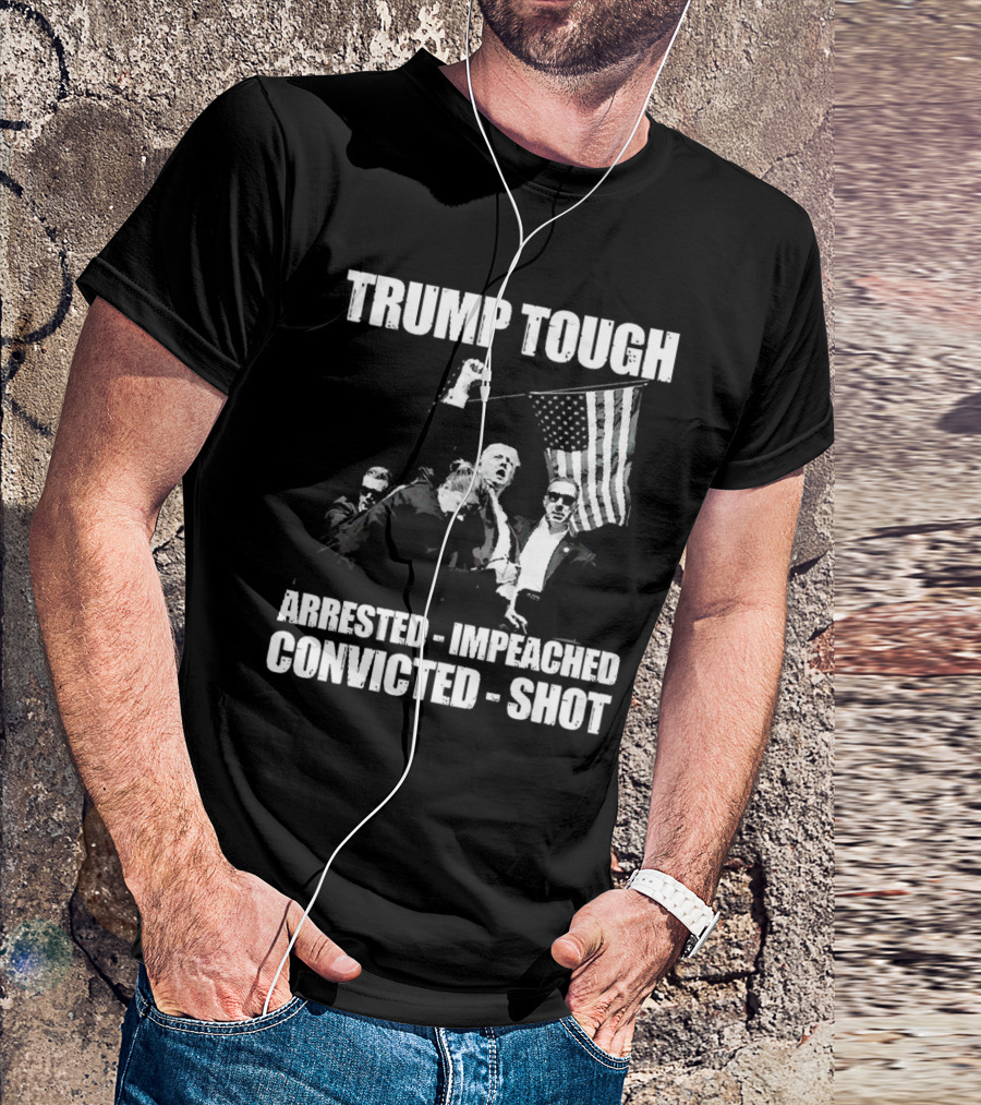 Trump Tough Arrested Impeached Convicted Shot T-Shirt