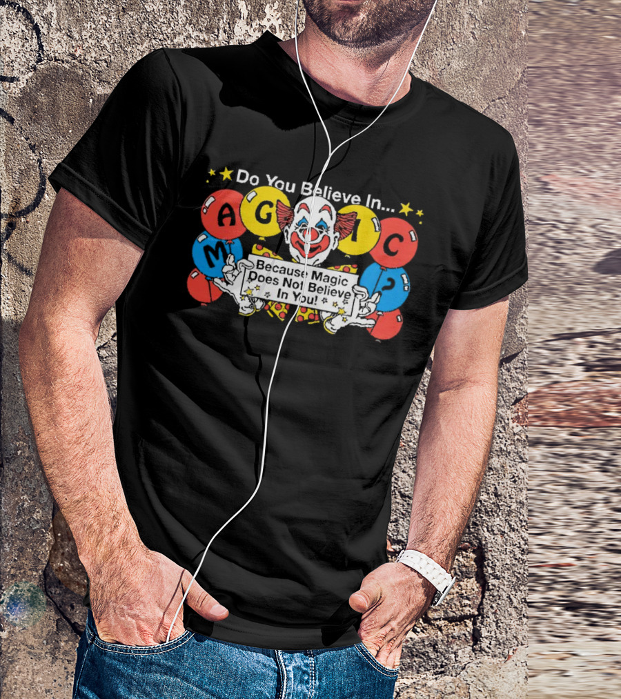 Do You Believe In Magic Because Magic Does Not Believe In You Creepy Clown Balloons T-Shirt