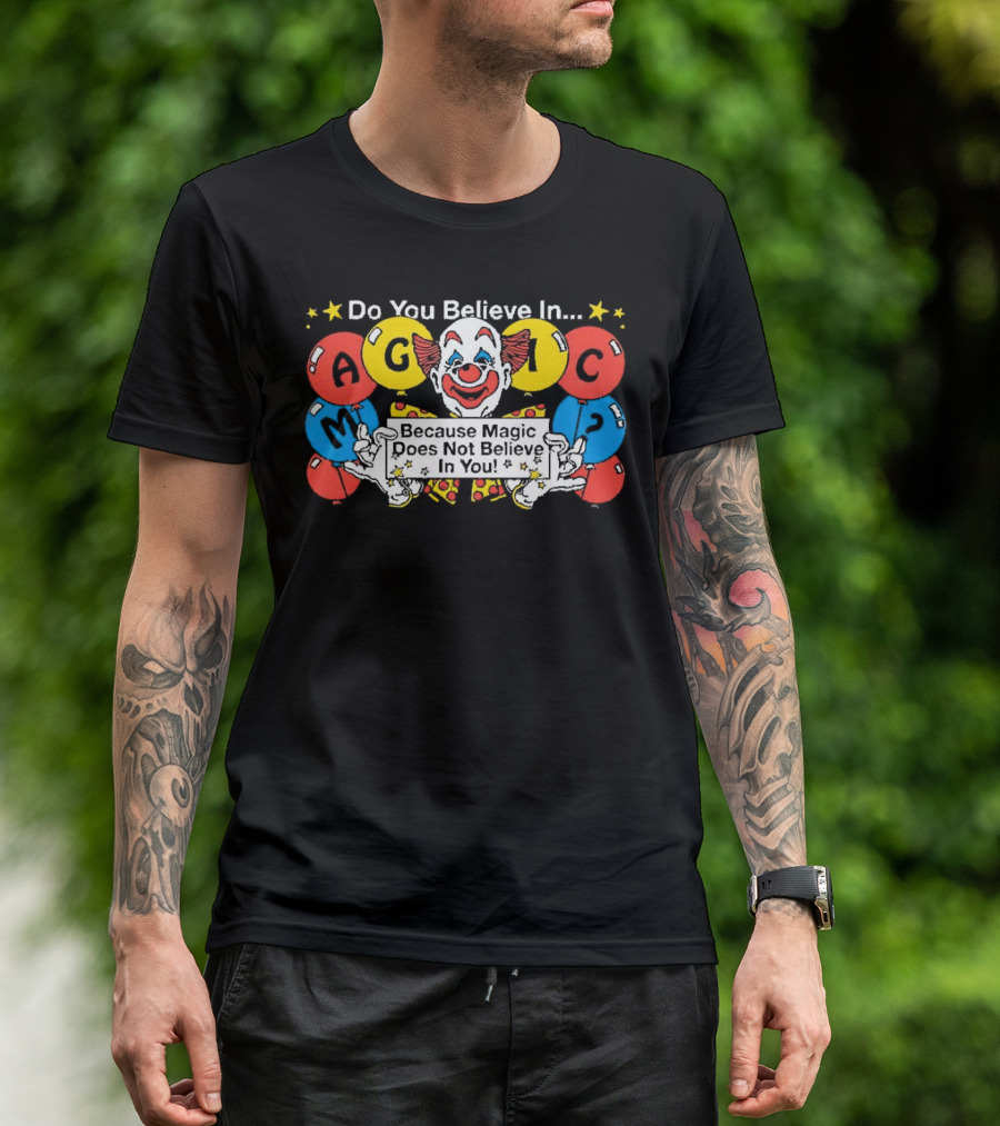 Do You Believe In Magic Because Magic Does Not Believe In You Creepy Clown Balloons T-Shirt