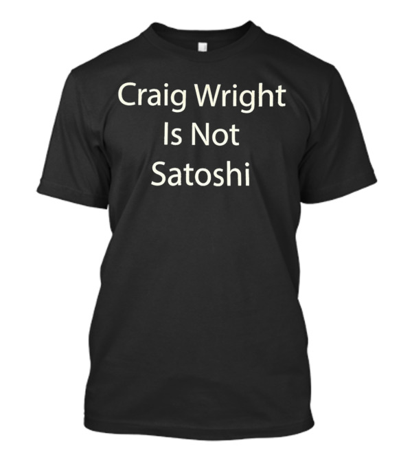 Craig Wright Is Not Satoshi T-Shirt