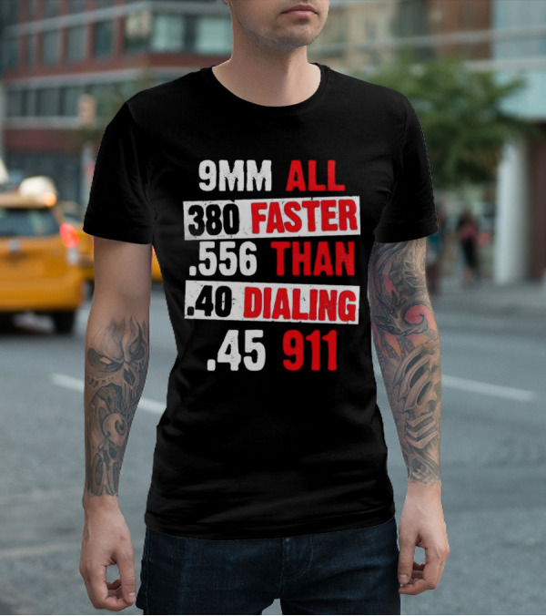 9MM 380 556 40 45 All Faster Than Dialing 911 T-Shirt