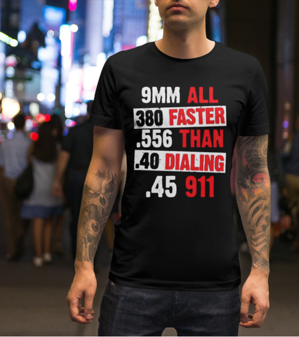 9MM 380 556 40 45 All Faster Than Dialing 911 T-Shirt