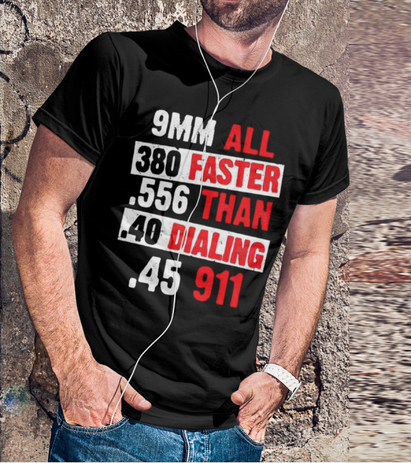 9MM 380 556 40 45 All Faster Than Dialing 911 T-Shirt
