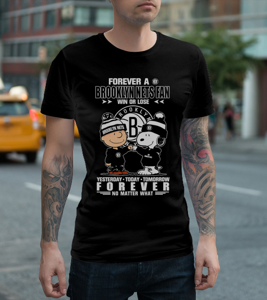 Forever A Brooklyn Nets Fan Win Or Lose Yesterday Today Tomorrow Forever No Matter What T-Shirt
