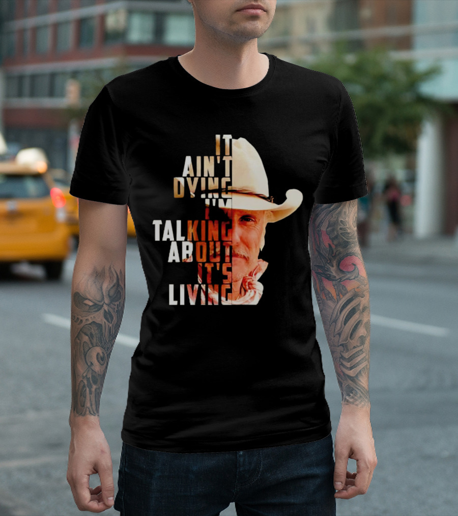 Lonesome Dove It Ain't Dying I'm Talking About It's Living Cowboy T-Shirt