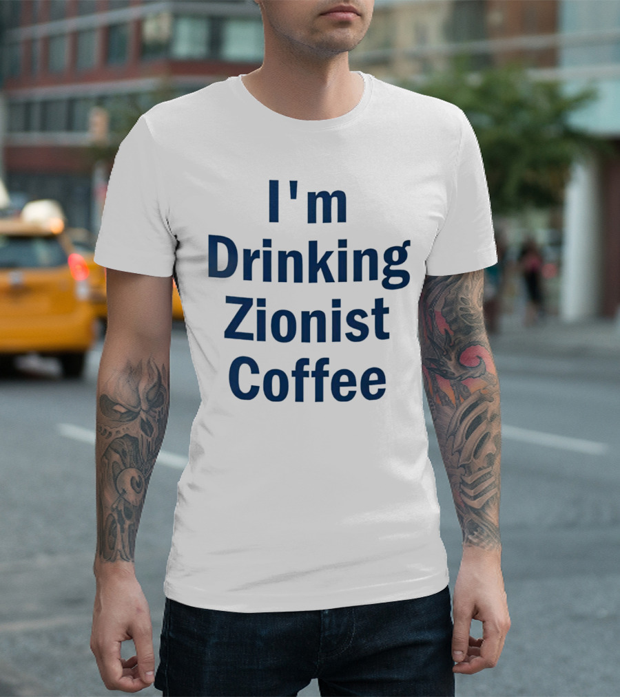 I'm Drinking Zionist Coffee T-Shirt