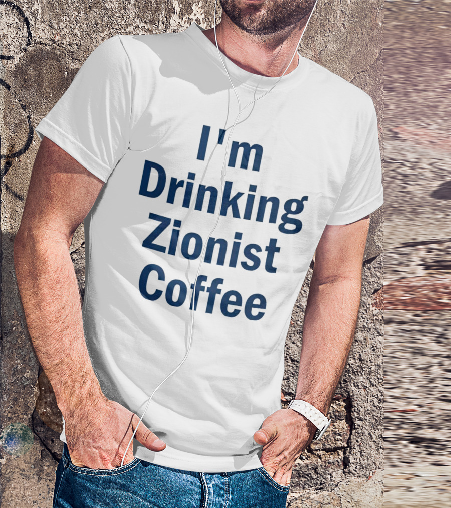 I'm Drinking Zionist Coffee T-Shirt