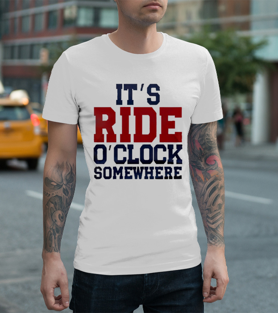 IT'S RIDE O'CLOCK SOMEWHERE T-Shirt