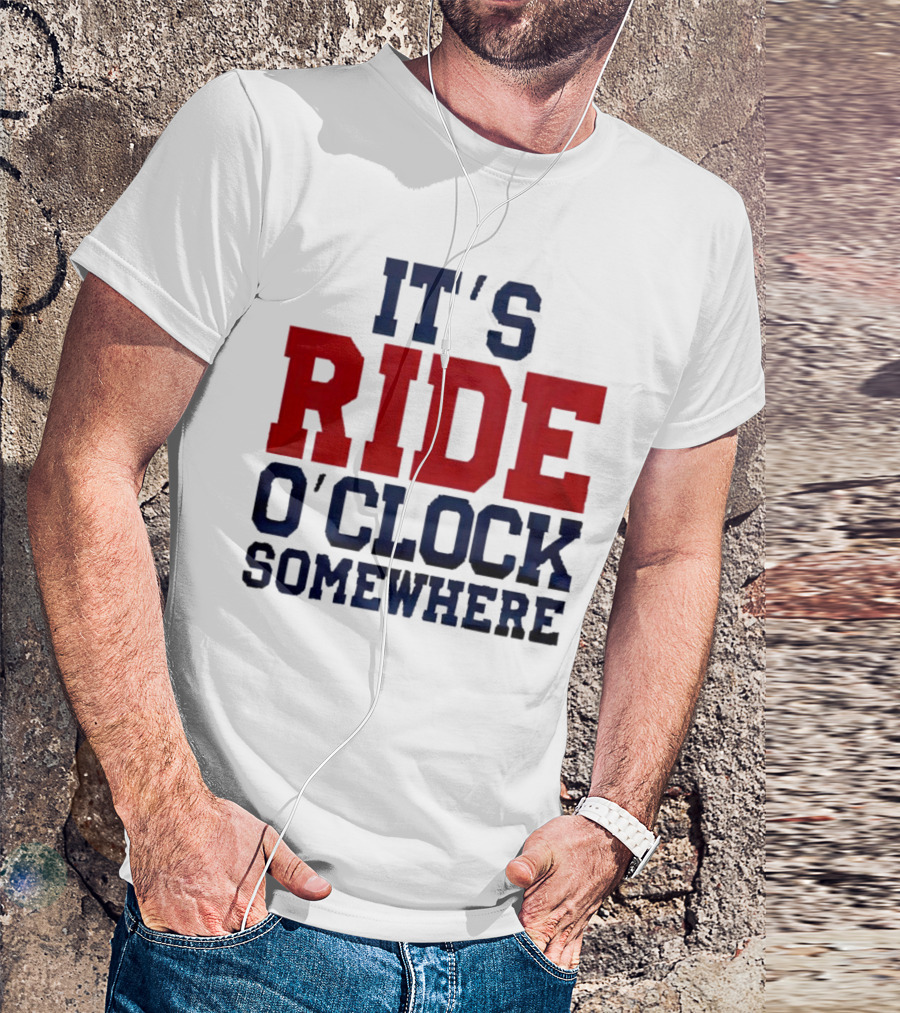 IT'S RIDE O'CLOCK SOMEWHERE T-Shirt