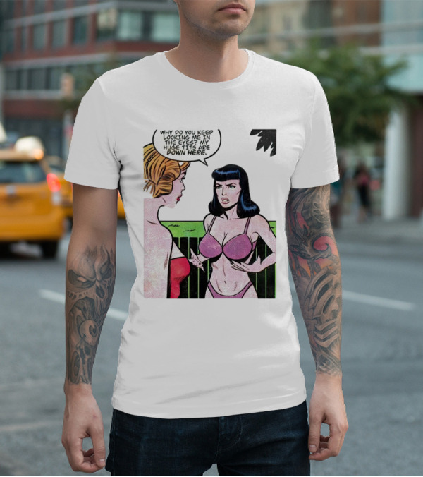 Why Do You Keep Looking Me In The Eyes My Huge Tits Are Down Here Comic T-Shirt