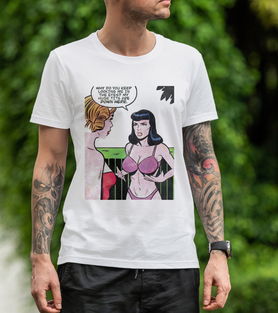 Why Do You Keep Looking Me In The Eyes My Huge Tits Are Down Here Comic T-Shirt