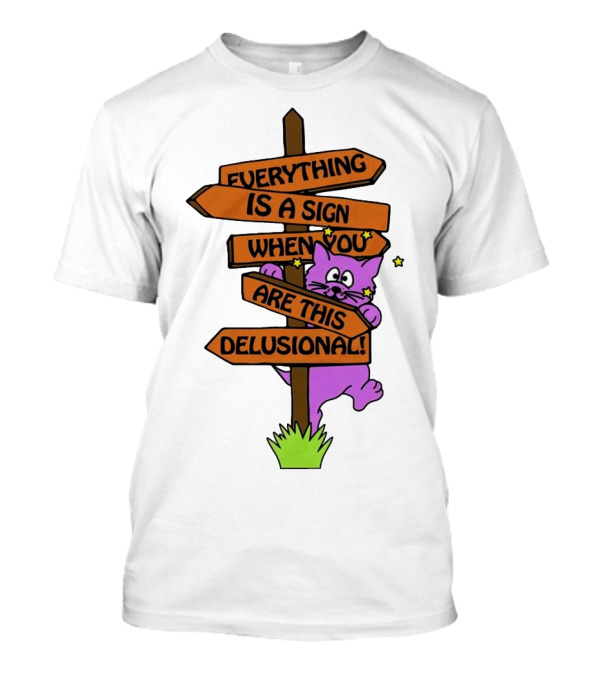 Everything Is A Sign When You Are This Delusional Cat Signpost T-Shirt