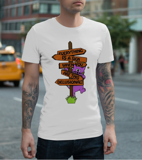 Everything Is A Sign When You Are This Delusional Cat Signpost T-Shirt