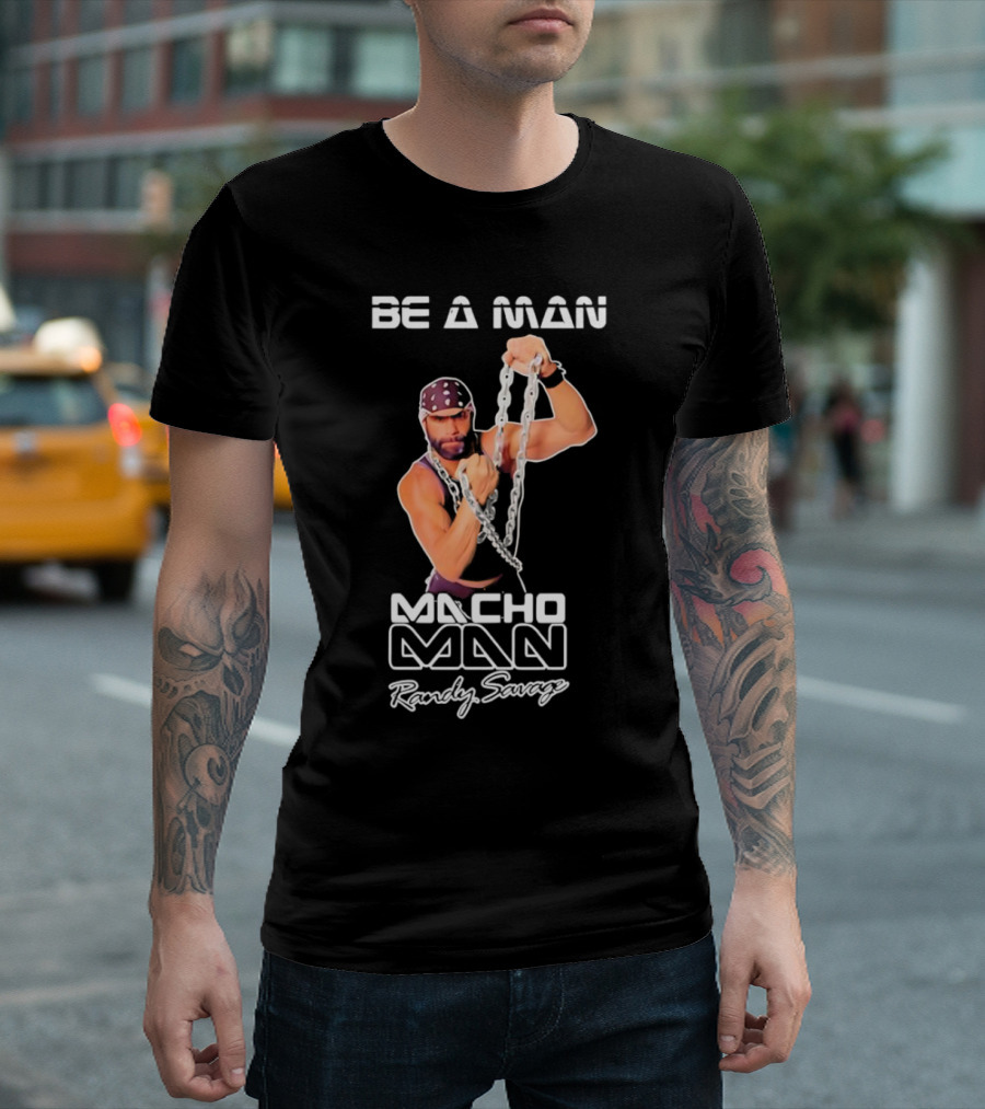 Be a Man Macho Man Randy Savage T-Shirt