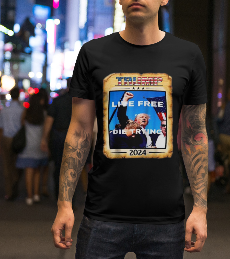 TRUMP Live Free Or Die Trying 2024 Patriotic T-Shirt