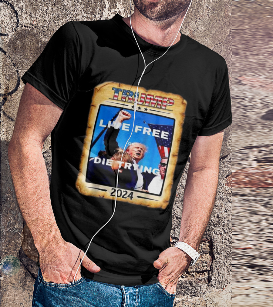 TRUMP Live Free Or Die Trying 2024 Patriotic T-Shirt