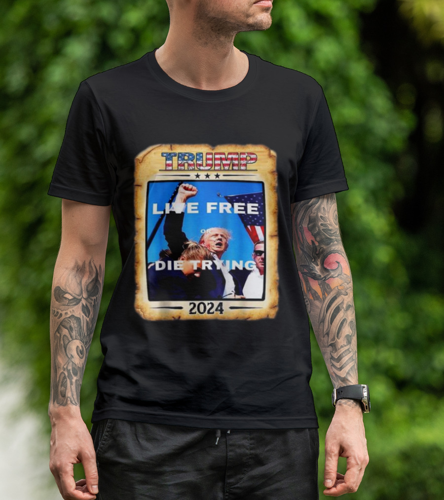 TRUMP Live Free Or Die Trying 2024 Patriotic T-Shirt