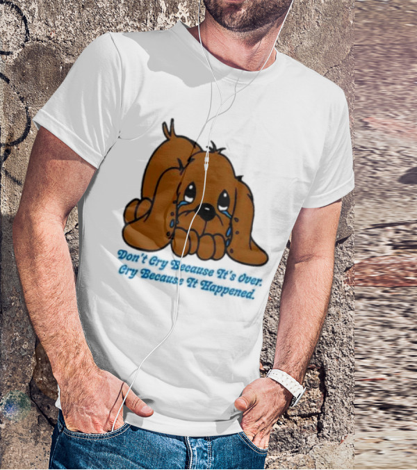Don’t Cry Because It’s Over Cry Because It Happened Cute Crying Dog T-Shirt