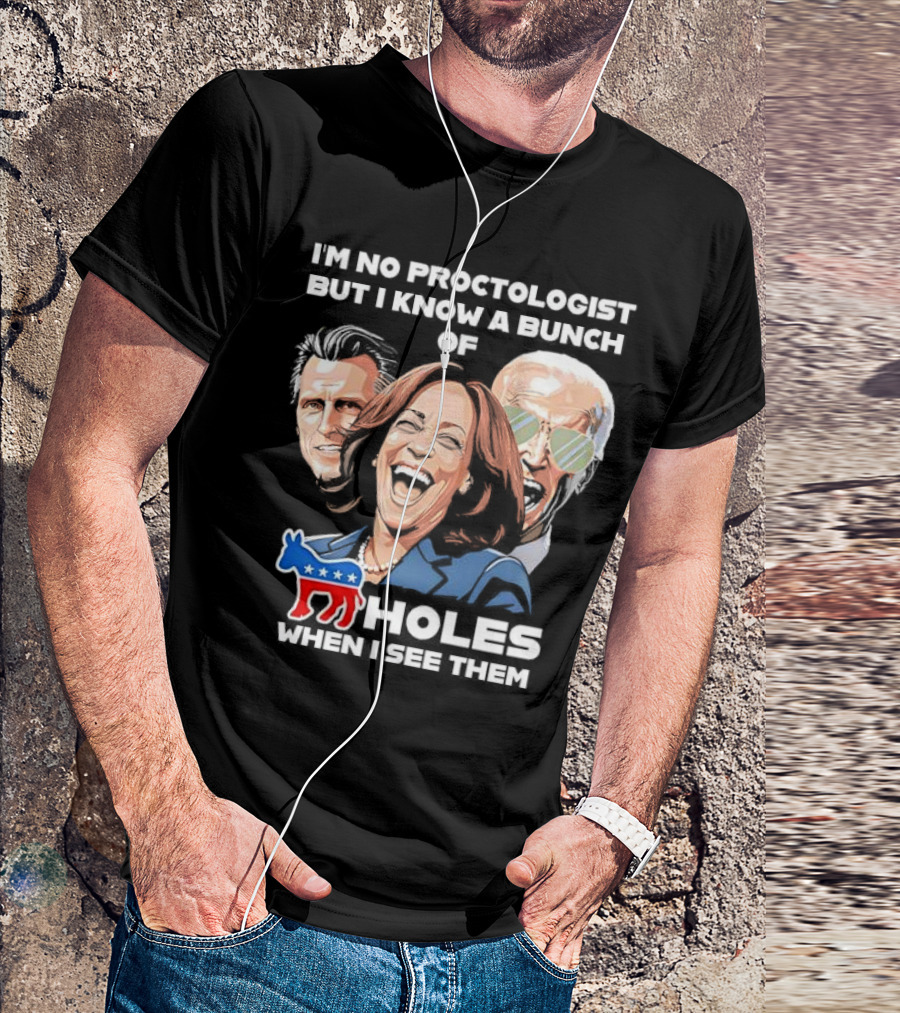 I'm No Proctologist But I Know A Bunch Of Democrat Holes When I See Them T-Shirt
