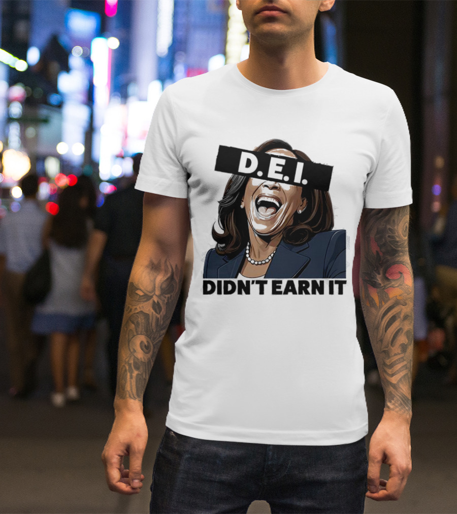 DEI Didn't Earn It Kamala T-Shirt