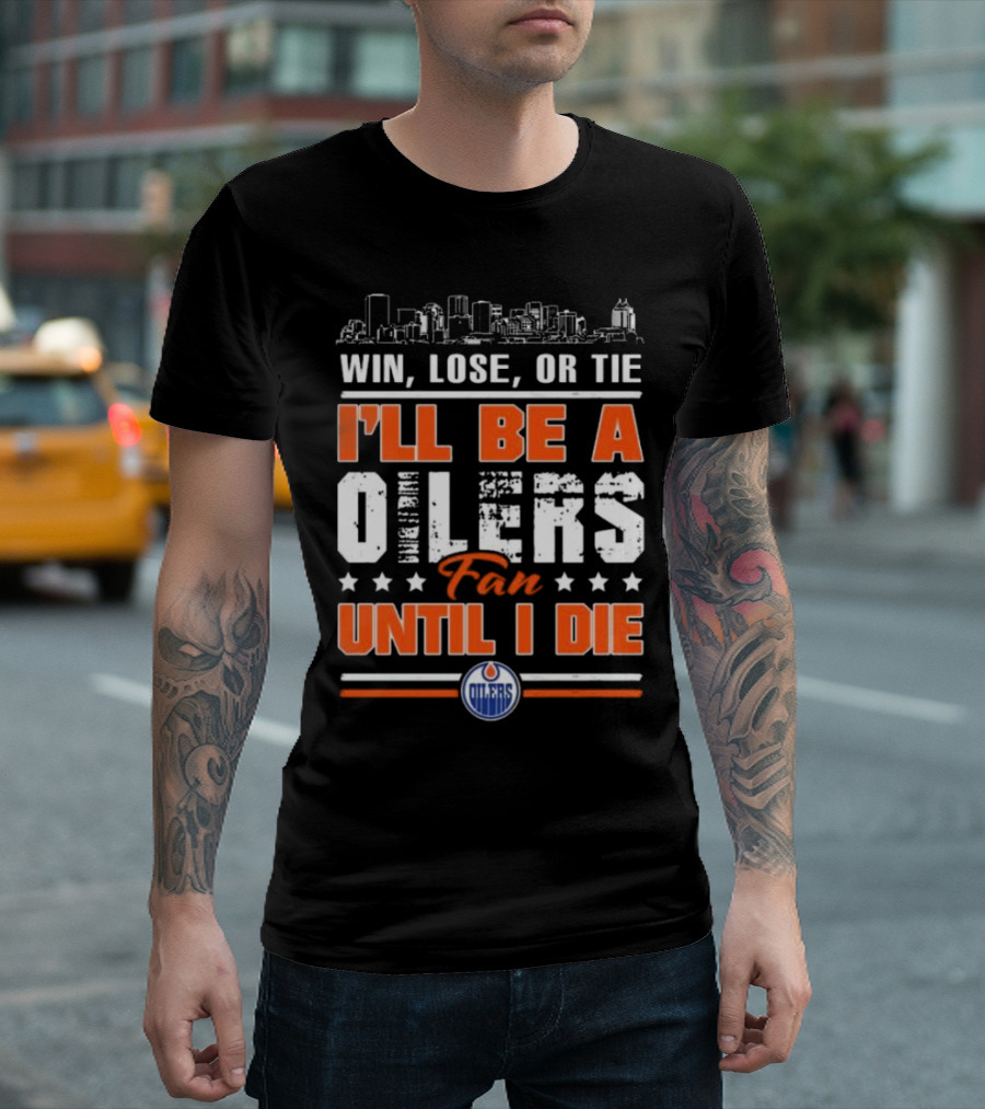 Win Lose or Tie I'll Be a Oilers Fan Until I Die Edmonton Oilers Skyline Elements T-Shirt