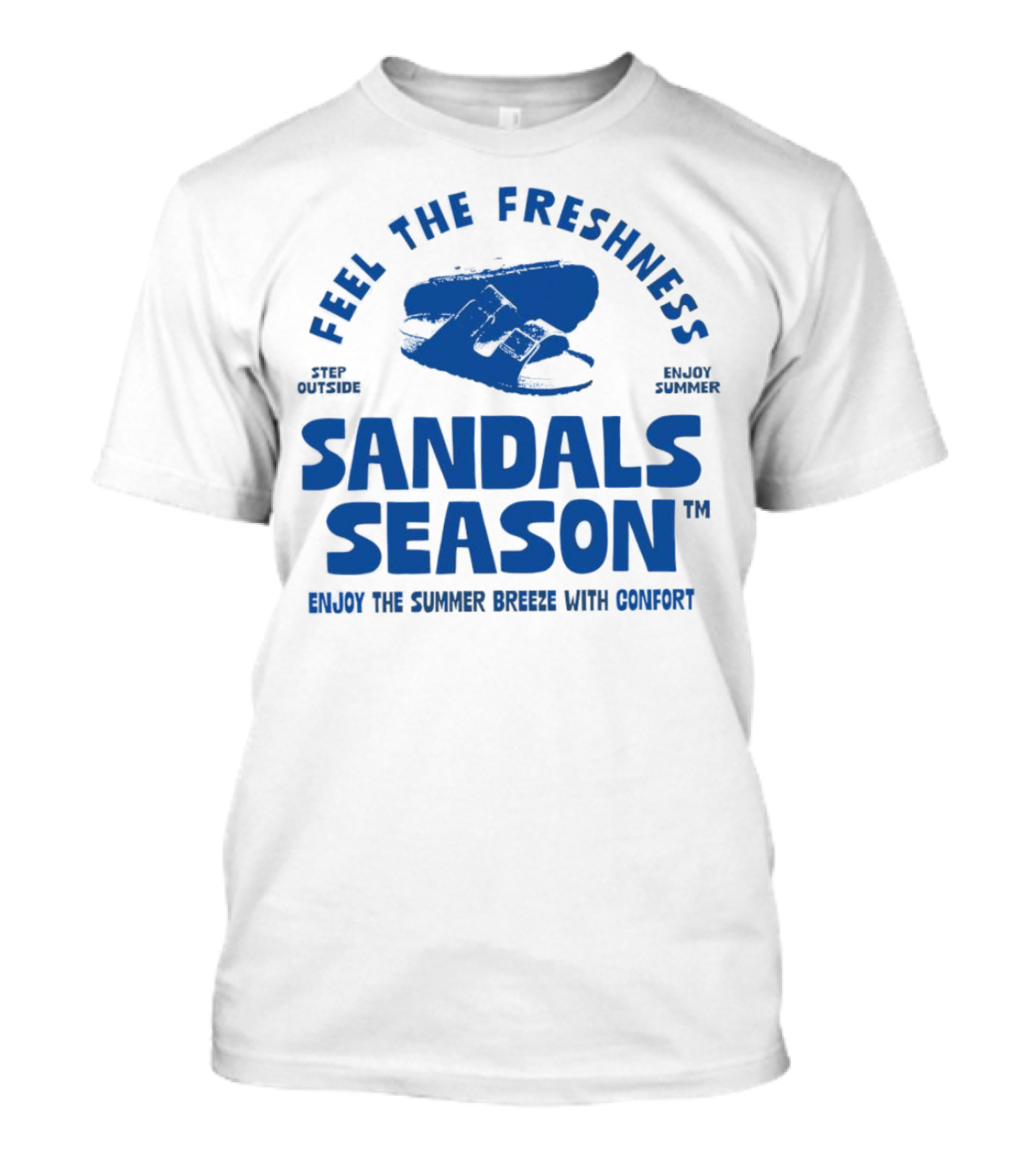 FEEL THE FRESHNESS STEP OUTSIDE ENJOY SUMMER SANDALS SEASON ENJOY THE SUMMER BREEZE WITH CONFORT T-Shirt