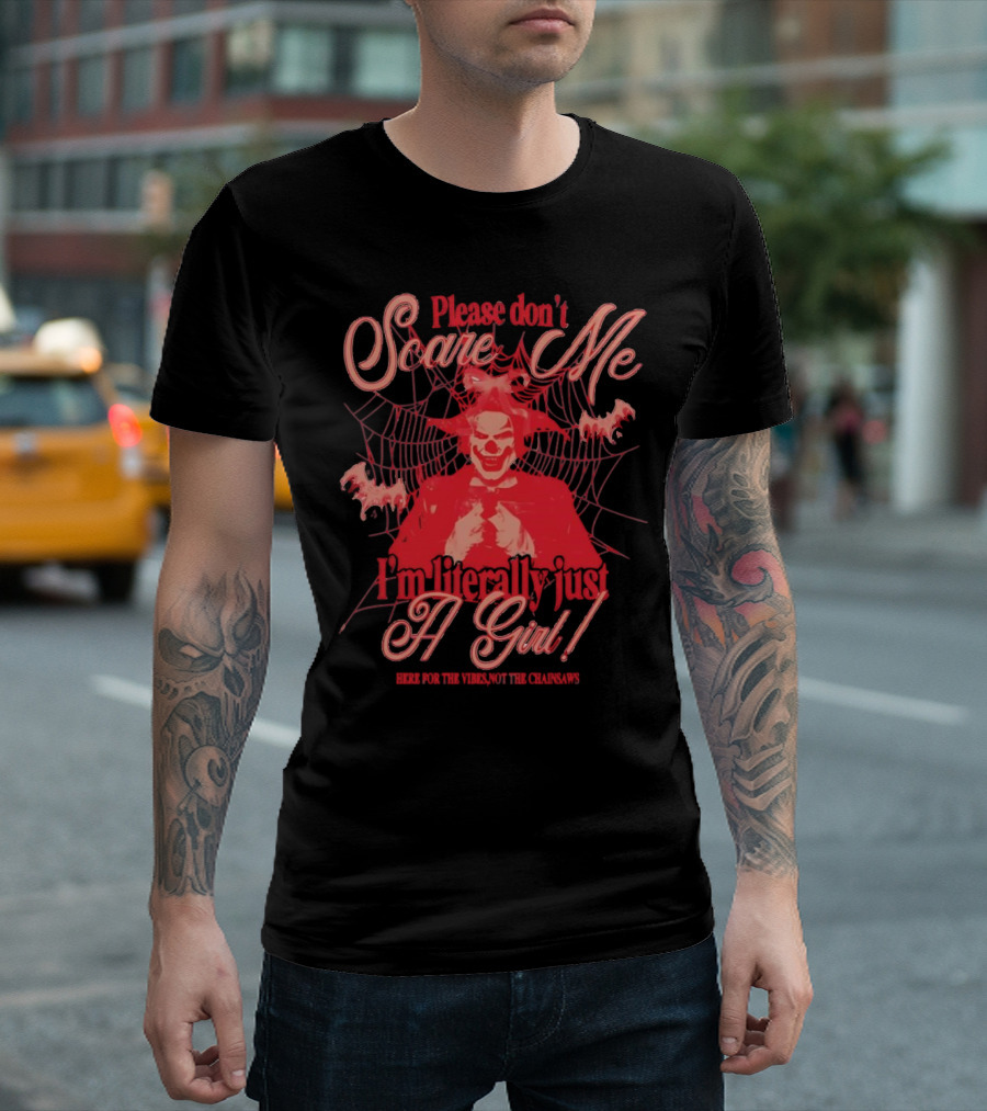 Please Don’t Scare Me I’m Literally Just a Girl Here for the Vibes Not the Chainsaws T-Shirt
