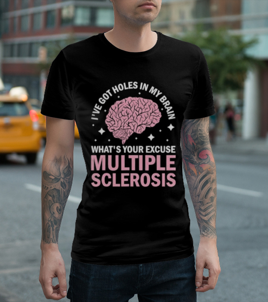 I've Got Holes In My Brain What's Your Excuse Multiple Sclerosis Brain Awareness T-Shirt