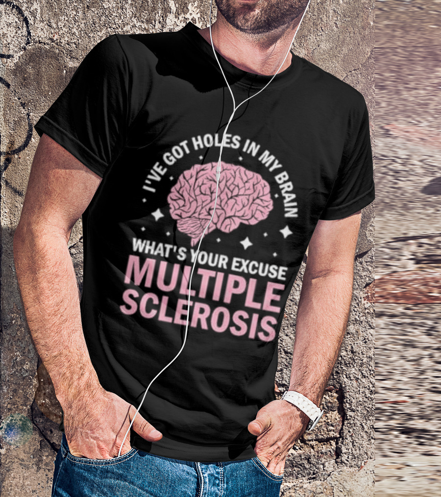 I've Got Holes In My Brain What's Your Excuse Multiple Sclerosis Brain Awareness T-Shirt