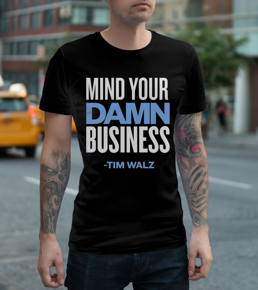 MIND YOUR DAMN BUSINESS -TIM WALZ T-Shirt