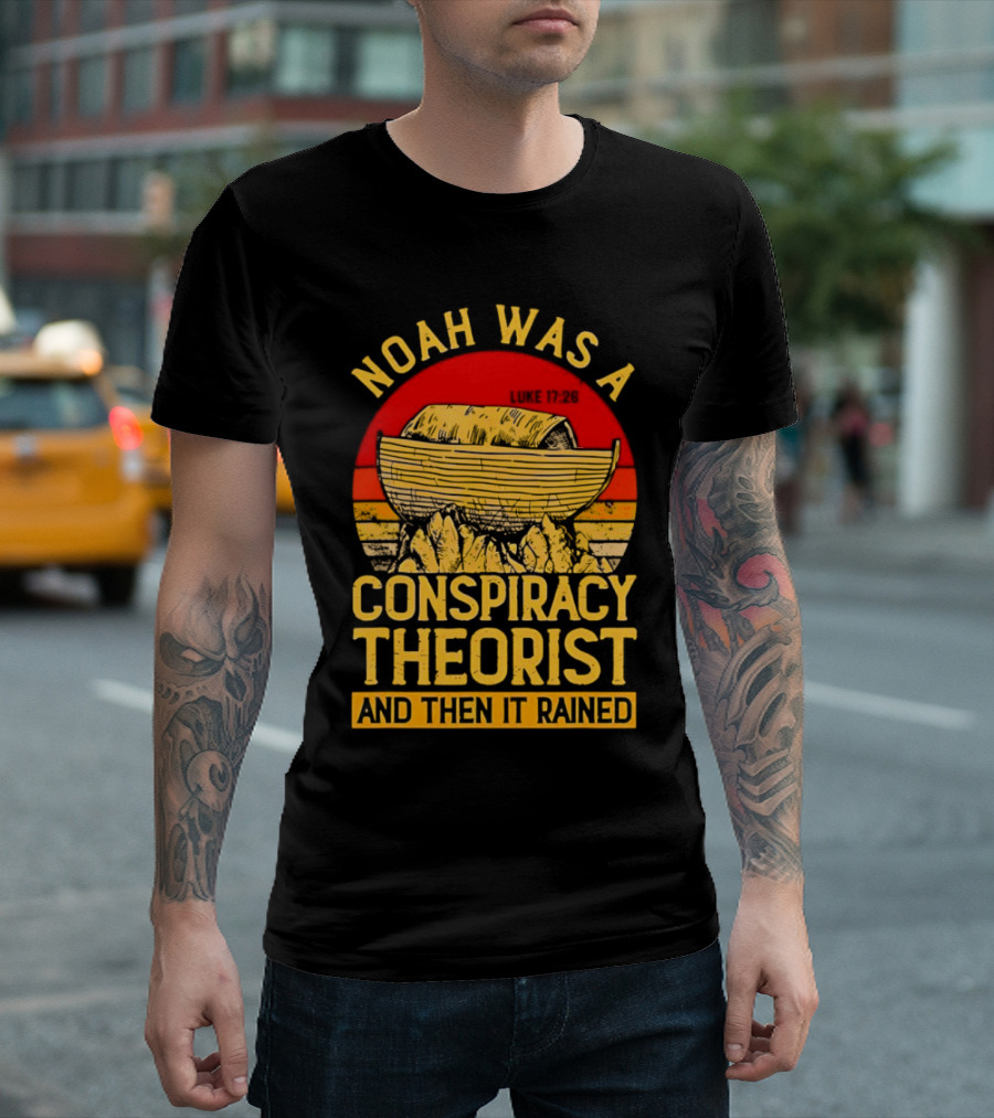 Noah Was A Conspiracy Theorist Then It Rained Luke 17 26 T-Shirt
