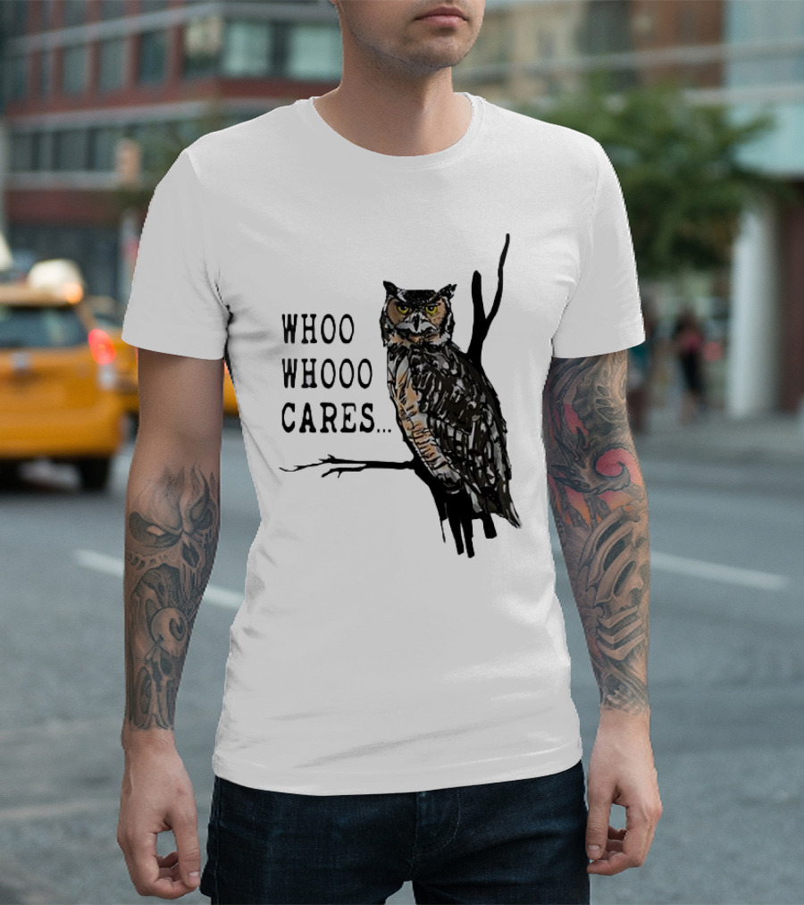 Whoo Whooo Cares Owl T-Shirt