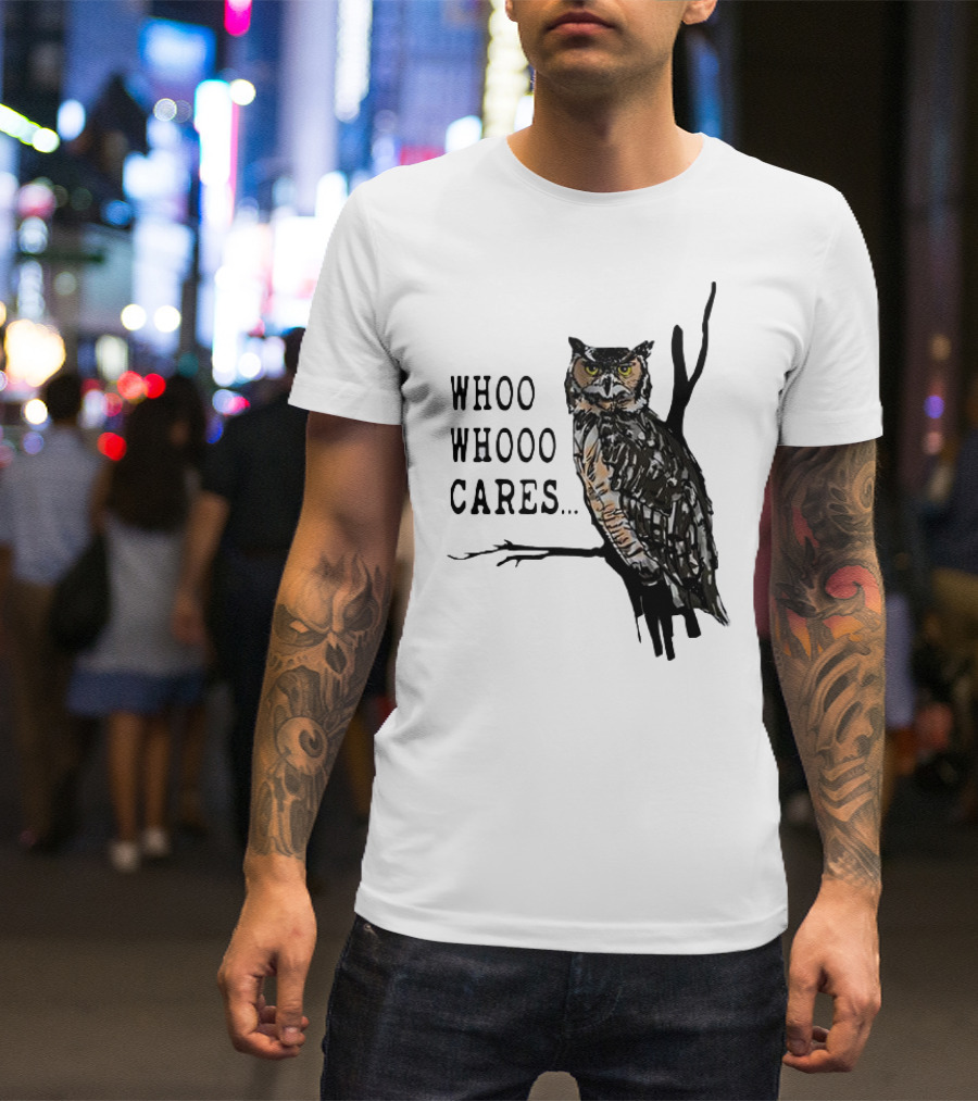 Whoo Whooo Cares Owl T-Shirt