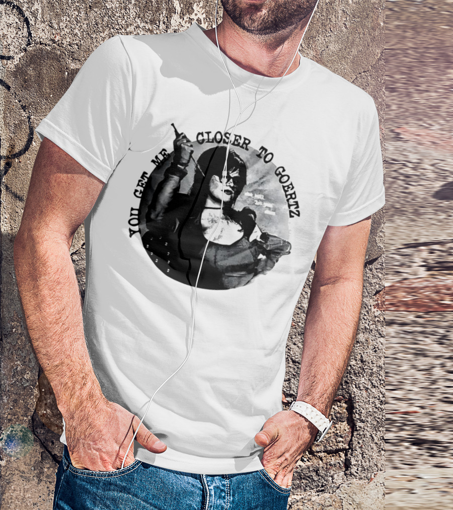 You Get Me Closer To Goertz With Character Holding Needle And Thread T-Shirt