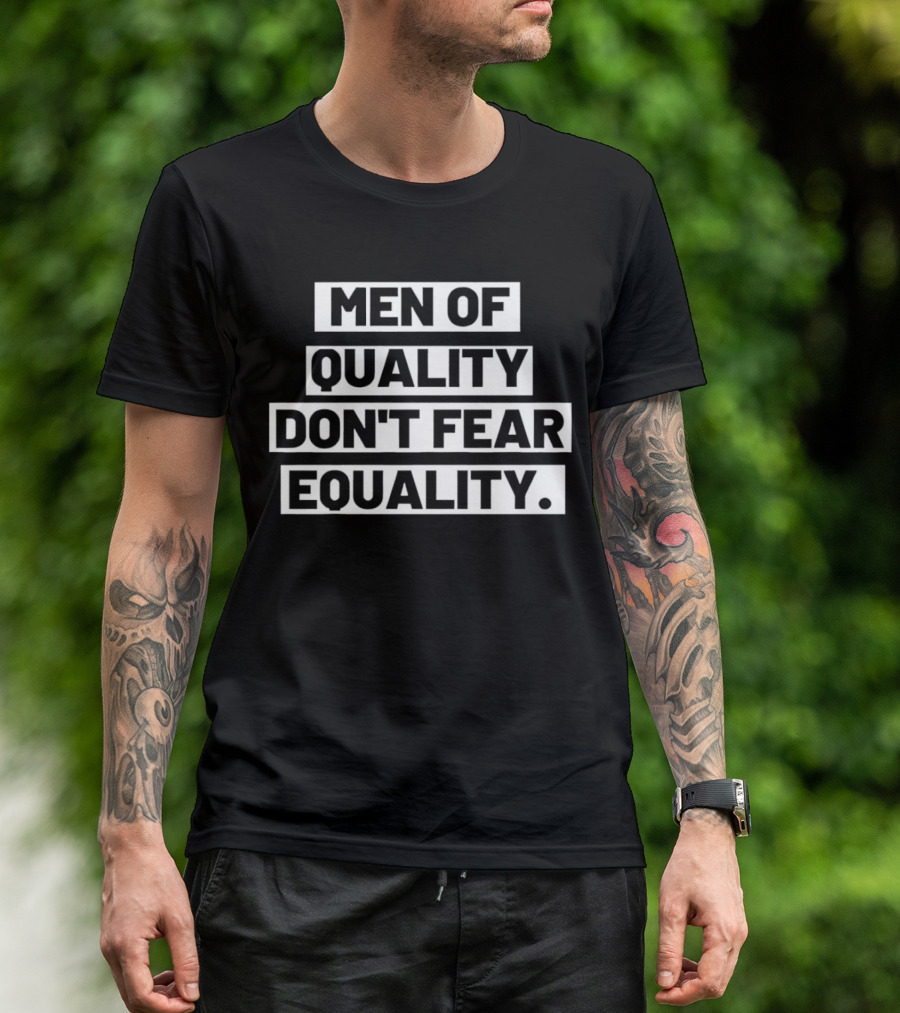 Men Of Quality Don't Fear Equality T-Shirt