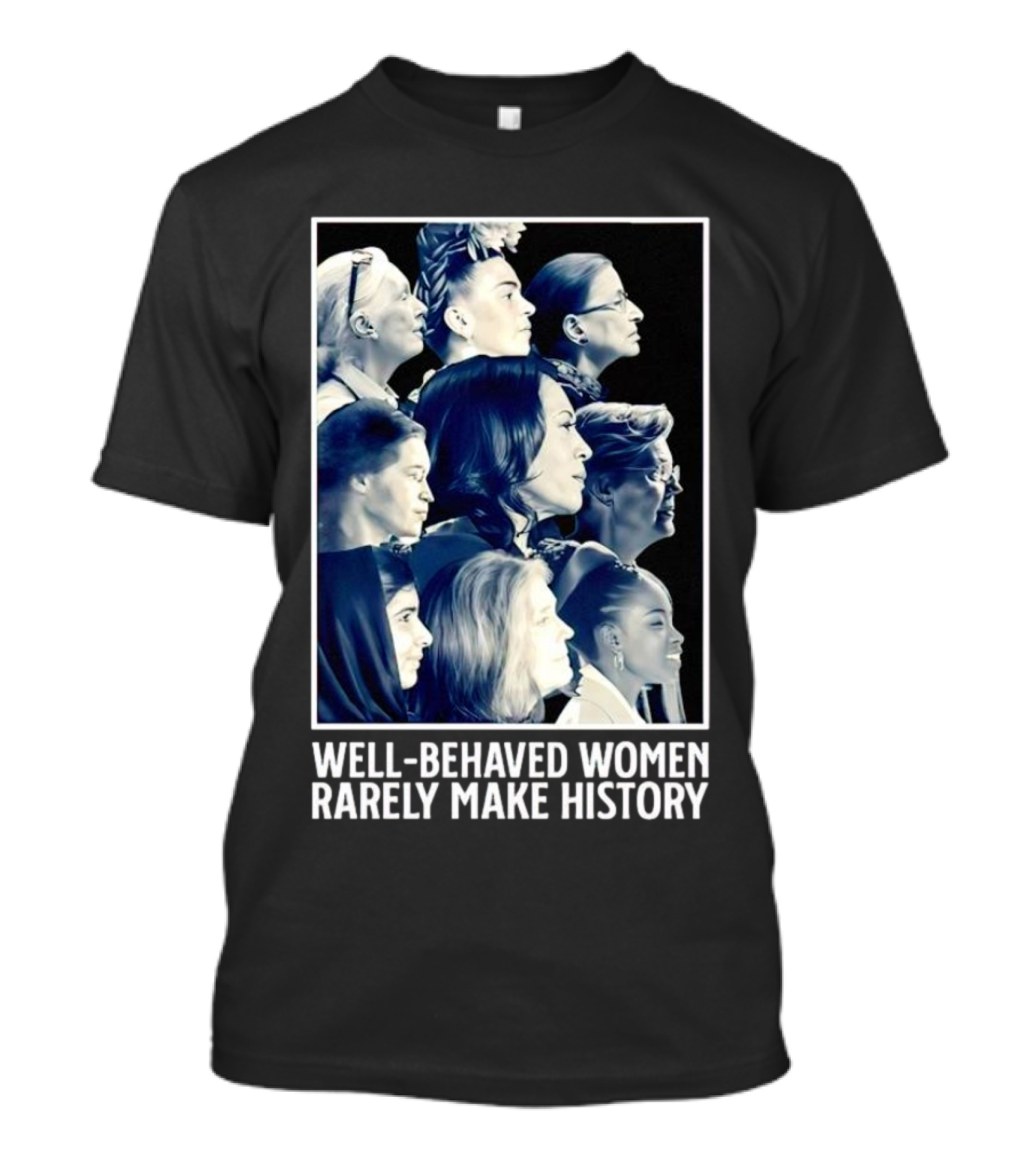 Well-Behaved Women Rarely Make History Iconic Female Leaders T-Shirt